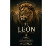 EL LEÓN Poder, identidad y presencia: Colección Animales de Poder: Conecta con tu Fuerza Oculta (LIBRO 4)