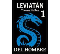 EL LEVIATÁN - PARTE / LIBRO 1: DEL HOMBRE: De la naturaleza humana al Estado moderno: miedo, deseo y lucha por el poder