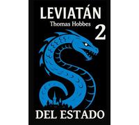 EL LEVIATÁN - PARTE / LIBRO 2: DEL ESTADO: Contrato social, obediencia y control político en tiempos de crisis - Soberanía absoluta, libertad y miedo en la política del siglo XXI
