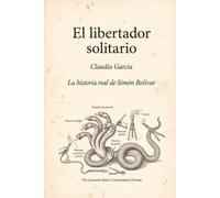 El libertador solitario: La historia real de Simón Bolívar