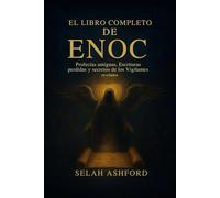 EL LIBRO COMPLETO DE ENOC: Profecías antiguas, escrituras perdidas y los secretos de los Vigilantes revelados