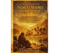 El Libro Completo de los Padres y Madres del Desierto: Historia Antigua de la Sabiduría Monástica Cristiana Primitiva para una Vida de Oración y Crecimiento Espiritual