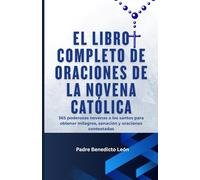 El libro completo de oraciones de novenas católicas: 365 poderosas novenas a los santos para obtener milagros, sanación y oraciones contestadas