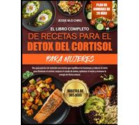 EL LIBRO COMPLETO DE RECETAS PARA EL DETOX DEL CORTISOL PARA MUJERES: Una guía práctica de nutrición con recetas que equilibran las hormonas y reducen ... el estado de ánimo, optimizar el sueño