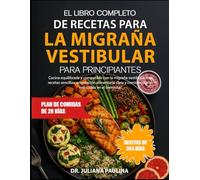El Libro Completo De Recetas Para La Migraña Vestibular Para Principiantes: Cocina equilibrada y compatible con la migraña vestibular, con recetas ... y comidas diarias enfocadas en el bienestar.