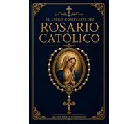 El Libro Completo del Rosario Católico: Un libro completo de oración católica con las oraciones tradicionales del Santo Rosario, los Misterios ... devociones marianas, novenas, letanías.