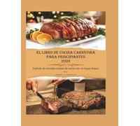 EL LIBRO DE COCINA CARNÍVORA PARA PRINCIPIANTES 2026: Disfrute de comidas a base de carne con un toque fresco