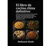 El libro de cocina china definitivo: Deliciosas recetas del corazón de China, perfectas para cocineros caseros que buscan sabores auténticos, ... través de los platos más apreciados de China.
