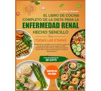 EL LIBRO DE COCINA COMPLETO DE LA DIETA PARA LA ENFERMEDAD RENAL - HECHO SENCILLO PARA TODAS LAS ETAPAS: Recetas fáciles y saludables para los riñones ... para cada etapa de la ERC - comidas bajas