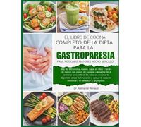 EL LIBRO DE COCINA COMPLETO DE LA DIETA PARA LA GASTROPARESIA PARA PERSONAS MAYORES HECHO SENCILLO: Más de 350 recetas suaves, bajas en fibra y ... calmantes de 4 semanas para reducir las