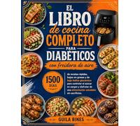 El libro de cocina completo para diabéticos con freidora de aire: 1500 días de recetas rápidas, bajas en grasas y de bajo índice glucémico para controlar el azúcar en sangre y disfrutar de una aliment