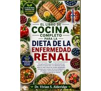 EL LIBRO DE COCINA COMPLETO PARA LA DIETA DE LA ENFERMEDAD RENAL: Una guía práctica para una alimentación que favorezca la salud renal, con deliciosas ... para comprar de forma inteligente y est