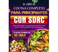 EL LIBRO DE COCINA COMPLETO PARA PRINCIPIANTES CON SDRC: Recetas antiinflamatorias y consejos nutricionales para reducir el dolor nervioso, combatir la inflamación y mejorar el bienestar diario