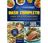 EL LIBRO DE COCINA DASH COMPLETO PARA ADULTOS MAYORES: Recetas saludables para el corazón y bajas en sodio para reducir la presión arterial, mejorar ... el bienestar general después de los 60 años