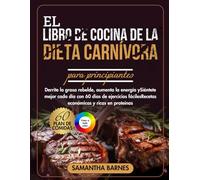 EL LIBRO DE COCINA DE LA DIETA CARNÍVORA PARA PRINCIPIANTES: Derrite la grasa rebelde, aumenta la energía y Siéntete mejor cada día Recetas económicas y ricas en proteínas