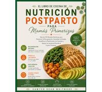El Libro de Cocina de Nutrición Postparto para Mamás Primerizas: Más de 100 Recetas Nutritivas para Favorecer la Recuperación, Aumentar la Energía, Simplificar la Planificación de Comidas y Apoyar la