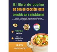 El libro de cocina de olla de cocción lenta completo para principiantes: Más de 2000 días de recetas rápidas, fáciles y económicas para preparar comidas caseras sin esfuerzo.