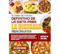 EL LIBRO DE COCINA DEFINITIVO DE LA DIETA PARA LA DISFAGIA PRINCIPIANTES: Recetas suaves, ricas en nutrientes y fáciles de tragar para mejorar la ... desnutrición, aumentar la comodidad y apoyar
