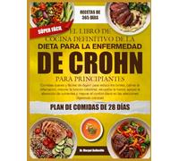 EL LIBRO DE COCINA DEFINITIVO DE LA DIETA PARA LA ENFERMEDAD DE CROHN PARA PRINCIPIANTES: Comidas suaves y fáciles de digerir para reducir los brotes, ... la fuerza, apoyar la absorción de nutrie