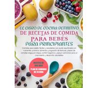 EL LIBRO DE COCINA DEFINITIVO DE RECETAS DE COMIDA PARA BEBÉS PARA PRINCIPIANTES: Comidas para bebés fáciles y saludables con purés equilibrados en ... de comidas etapa por etapa, confort digestiv