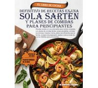 EL LIBRO DE COCINA DEFINITIVO DE RECETAS EN UNA SOLA SARTÉN Y PLANES DE COMIDAS PARA PRINCIPIANTES: Recetas simples en una sola sartén para noches ... económicas, limpieza mínima, platos r...