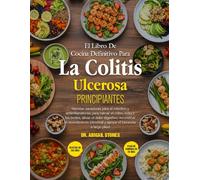 EL LIBRO DE COCINA DEFINITIVO PARA LA COLITIS ULCEROSA PRINCIPIANTES: Recetas sanadoras para el intestino y antiinflamatorias para calmar el colon, ... aliviar el dolor digestivo, reconstruir el