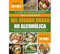 EL LIBRO DE COCINA DEFINITIVO PARA LA ENFERMEDAD DEL HÍGADO GRASO NO ALCOHÓLICA: Recetas depurativas para el hígado y un plan de comidas quema grasa ... y promover una curación a largo plazo
