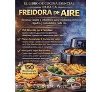 EL LIBRO DE COCINA ESENCIAL PARA LA FREIDORA DE AIRE: Recetas fáciles e infalibles para resultados perfectos, rápidos y saludables cada día