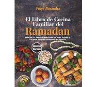El Libro de Cocina Familiar del Ramadán: Más de 150 Recetas Nutritivas de Iftar, Suhoor y Eid para Alegres Reuniones en Familia