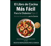 El Libro de Cocina Más Fácil Para la Diabetes Tipo 2: Reduce tu A1C, Come Bien y Toma el Control con Más de 100 Recetas Respaldadas por la Ciencia