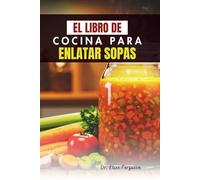 EL LIBRO DE COCINA PARA ENLATAR SOPAS: Guía paso a paso para almacenar comidas nutritivas para cualquier estación del año