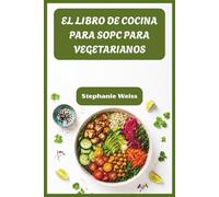 EL LIBRO DE COCINA PARA SOPC PARA VEGETARIANOS: Recetas sencillas y amigables con las hormonas para combatir los quistes, perder peso y volver a sentirte tú mismo