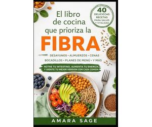 EL LIBRO DE COCINA QUE PRIORIZA LA FIBRA: Una guía práctica para la salud intestinal, el equilibrio del peso y el bienestar a largo plazo