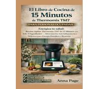El Libro de Cocina Thermomix TM7 en 15 Minutos para Personas Ocupadas: Activa tu bienestar: Recetas exprés antiinflamatorias con el Thermomix TM7 5 ingredientes, sabores audaces, bienestar máximo