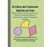 El Libro de Colorear Mente en Paz. structura Serena y Enfoque Suave 1. 30 Diseños Originales. Edades 6-12: Páginas Simples y No Abrumadoras para ... Sensorial. A Una Sola Cara, Enmarcable