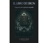 El Libro de Eibon. Fragmentos de un grimorio imposible: Los relatos que dieron forma al más enigmático de los libros prohibidos de los Mitos de Cthulhu