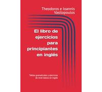 El libro de ejercicios para principiantes en inglés: Tablas gramaticales y ejercicios de nivel básico en inglés