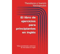 El libro de ejercicios para principiantes en inglés: Tablas gramaticales y ejercicios de nivel básico en inglés