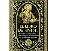 El Libro de Enoc: Los Secretos Ocultos de los Ángeles Caídos, los Gigantes Nefilim, las Revelaciones Celestiales y las Profecías Apocalípticas sobre el Destino de la Humanidad