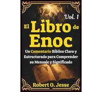El Libro de Enoc Vol. 1: Un Comentario Bíblico Claro y Estructurado para Comprender su Mensaje y Significado