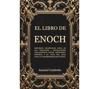 EL LIBRO DE ENOCH: MISTERIOS CELESTIALES, CAÍDA DE LOS VIGILANTES Y REVELACIONES APOCALÍPTICAS ENTRE MISTICISMO, PROFECÍA Y EL VIAJE DEL ALMA HACIA LA TRANSFORMACIÓN DIVINA