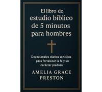 El libro de estudio bíblico de 5 minutos para hombres: Devocionales diarios sencillos para fortalecer la fe y un carácter piadoso