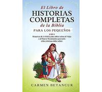 El Libro De Historias Completas De La Biblia Para Los Pequeños: 2 En 1: Historias De La Biblia Para Niños Sobre El Viejo Y El Nuevo Testamento Que Todo Niño Cristiano Debe Saber