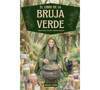 El Libro de la Bruja Verde. Magia Natural, Pociones y Remedios Herbales: Rituales y recetas con hierbas, flores y aceites esenciales para sanar, crear ... de la magia verde y la sabiduría ancestral