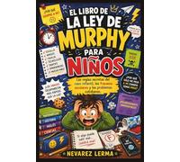 EL LIBRO DE LA LEY DE MURPHY PARA NIÑOS: Las reglas secretas del caos infantil, los fracasos escolares y los problemas cotidianos.