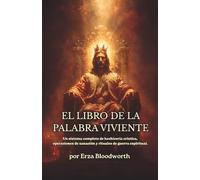 El Libro De La Palabra Viviente: Un sistema completo de hechicería crística, operaciones de sanación y rituales de guerra espiritual.: Hechizos Sagrados de Sanación, Protección y Poder Divino