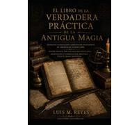 El Libro de la Verdadera Práctica de la Antigua Magia: Edición crítica y adaptación práctica del manuscrito de Abraham de Worms (1608). Guía completa ... del Ángel Guardián para el mago moderno