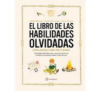 El libro de las habilidades olvidadas / The Handbook of Forgotten Skills: Juega, Repara Y Crea Por Ti Mismo