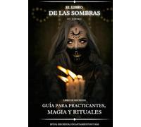 El libro de las Sombras: Guía para practicantes, magia, rituales, ritos, hechizos, encantamientos, conjuros, oraciones, herbolaria mágica y medicinal.