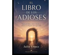 El libro de los adioses: Sanar pérdidas, soltar vínculos y volver a ti después de lo que dolió